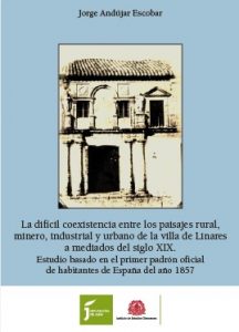 Lee más sobre el artículo Reseña bibliográfica – La difícil coexistencia entre los paisajes rural, minero, industrial y urbano de la villa de Linares a mediados del siglo XIX